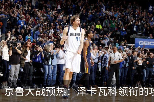 京鲁大战预热：泽卡瓦科领衔的攻击线全面爆发 国安各赛事三连胜
