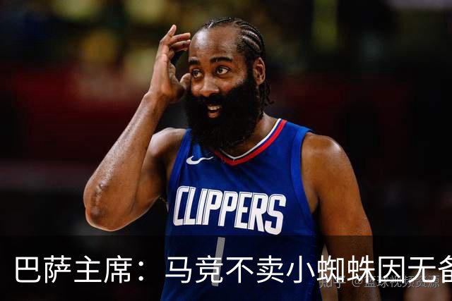 巴萨主席：马竞不卖小蜘蛛因无备选 有些人想挑起事端