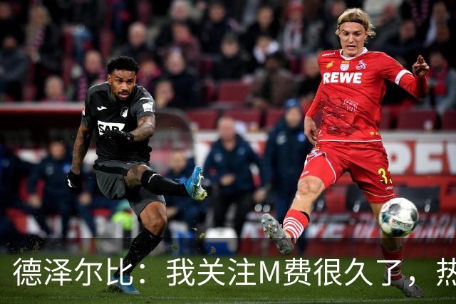 德泽尔比：我关注M费很久了，热刺会很适合他继续成长
