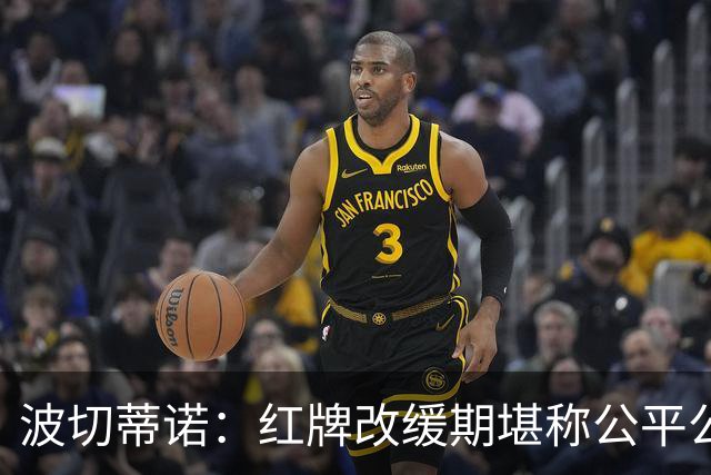 波切蒂诺：红牌改缓期堪称公平公正，就连对手也会同意我的观点