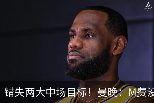错失两大中场目标！曼晚：M费没法直接让曼联质变，他履历单薄